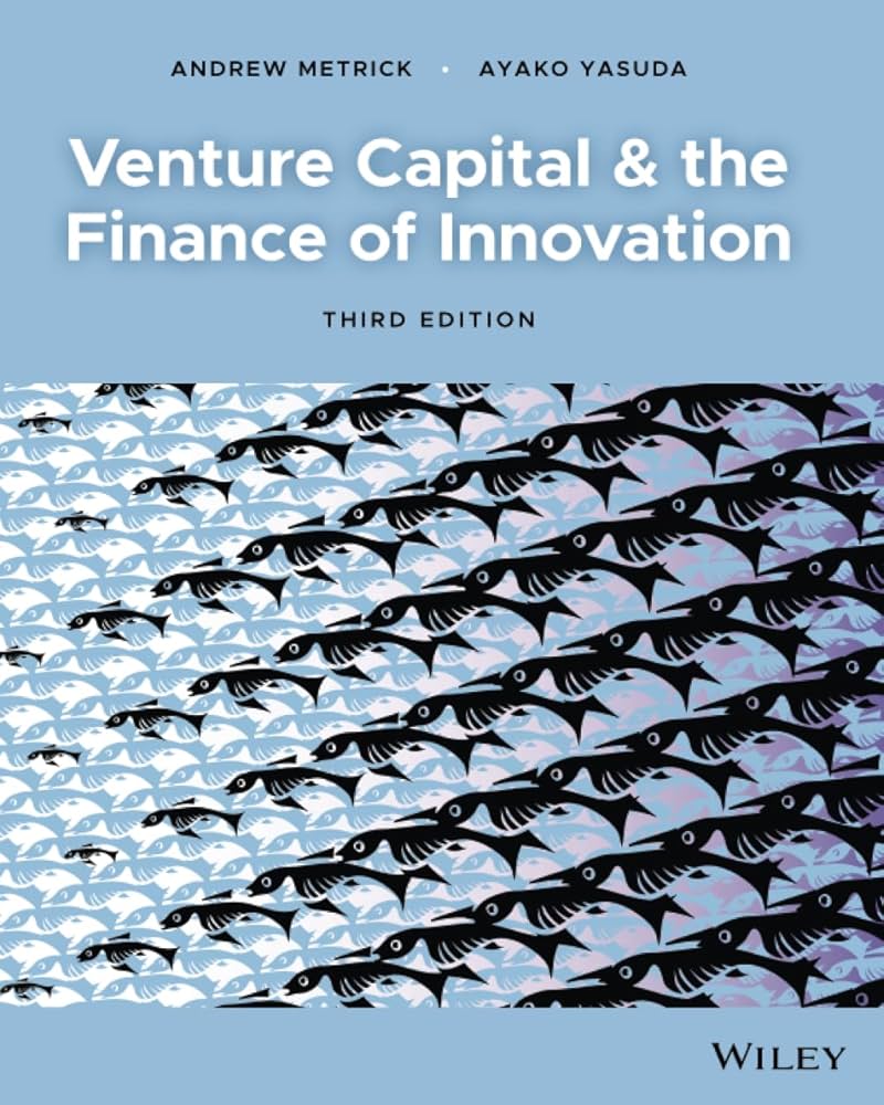 Venture Capital and the Finance of Innovation” by Andrew Metrick 